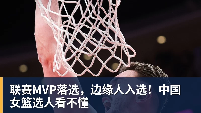 联赛MVP落选，边缘人入选！中国女篮选人看不懂
