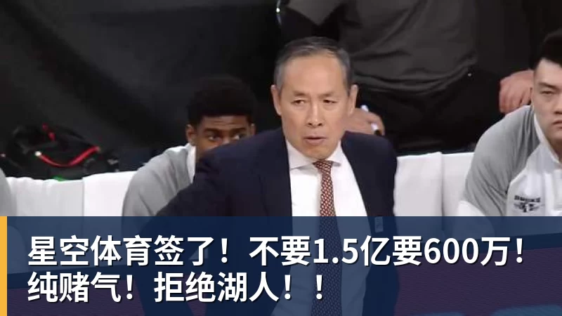 星空体育签了!不要1.5亿要600万!纯赌气!拒绝湖人!! 星空体育签了!不要1.5亿要600万!纯赌气!拒绝湖人!!
