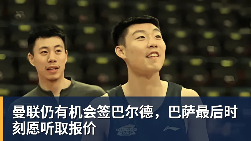 星空体育曼联仍有机会签巴尔德，巴萨最后时刻愿听取报价