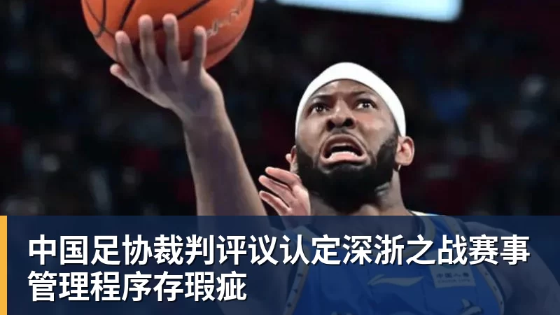 中国足协裁判评议认定深浙之战赛事管理程序存瑕疵