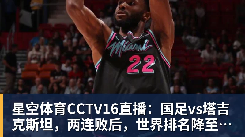 星空体育CCTV16直播：国足vs塔吉克斯坦，两连败后，世界排名降至亚洲第15